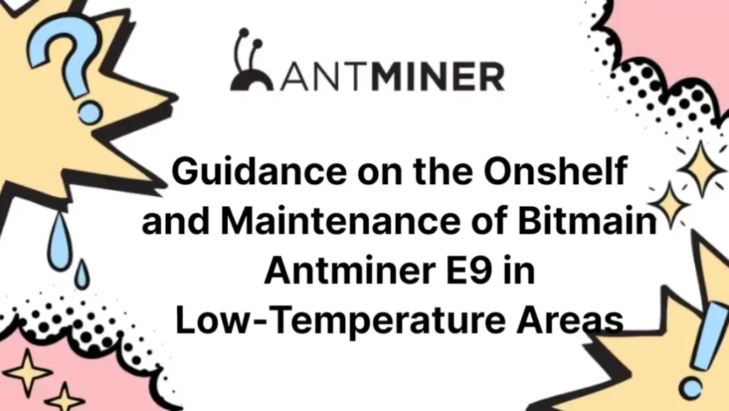 guidance-on-the-onshelf-and-maintenance-of-bitmain-antminer-e9-in-low-temperature-areas