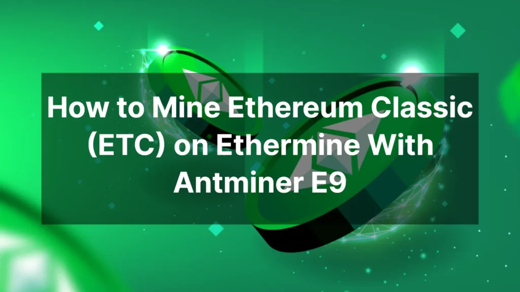 how-to-mine-ethereum-classic-(etc)-on-ethermine-with-antminer-e9