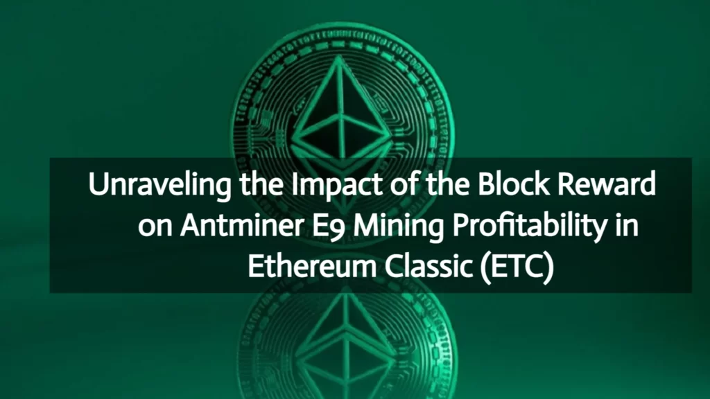 unraveling-the-impact-of-the-block-reward-on-antminer-e9-mining-profitability-in-ethereum-classic-(etc)